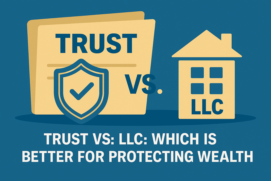 Trust vs. LLC: Which Is Better for Protecting Wealth?
